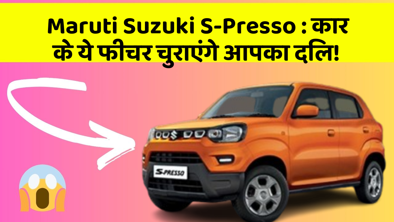 Maruti Suzuki S-Presso: कार के ये फीचर चुराएंगे आपका दिल!